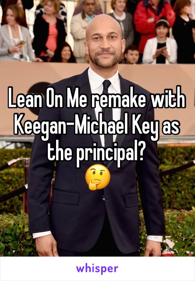 Lean On Me remake with Keegan-Michael Key as the principal? 
🤔 