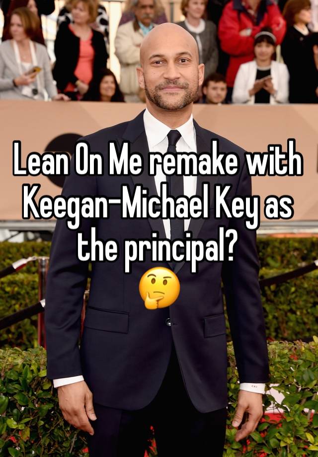 Lean On Me remake with Keegan-Michael Key as the principal? 
🤔 