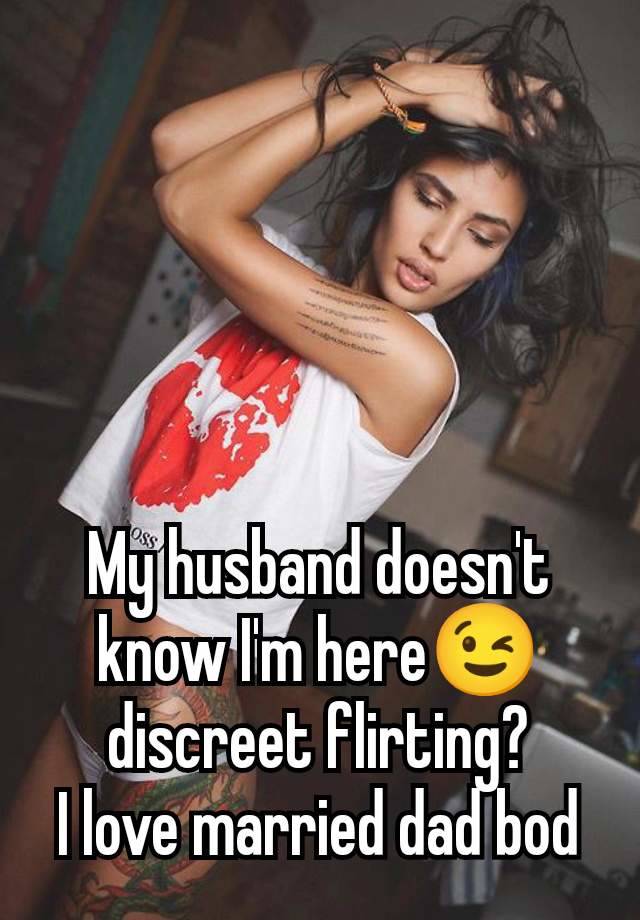 My husband doesn't know I'm here😉 discreet flirting?
I love married dad bod