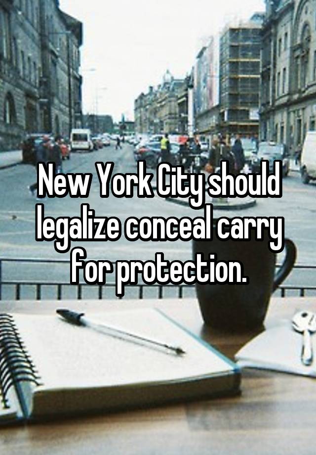 New York City should legalize conceal carry for protection.