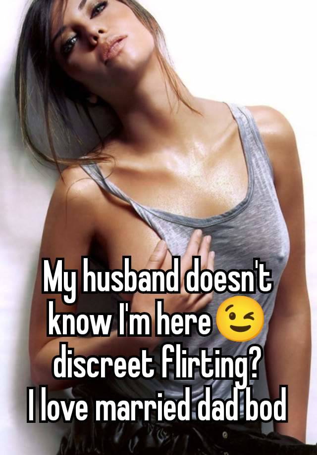 My husband doesn't know I'm here😉 discreet flirting?
I love married dad bod