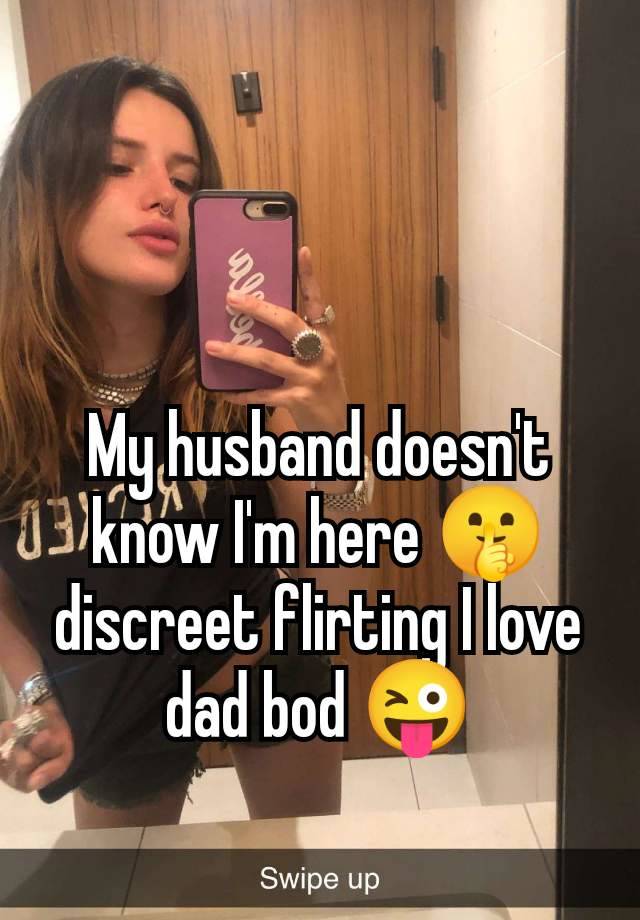 My husband doesn't know I'm here 🤫 discreet flirting I love dad bod 😜