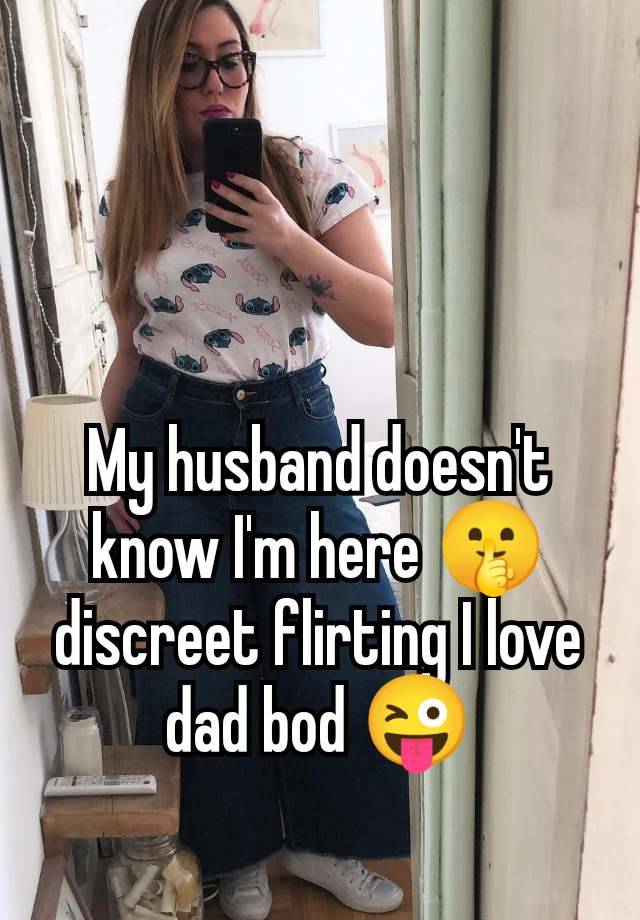 My husband doesn't know I'm here 🤫 discreet flirting I love dad bod 😜