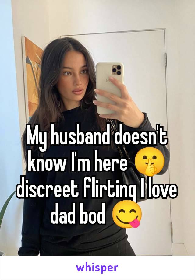 My husband doesn't know I'm here 🤫 discreet flirting I love dad bod 😋