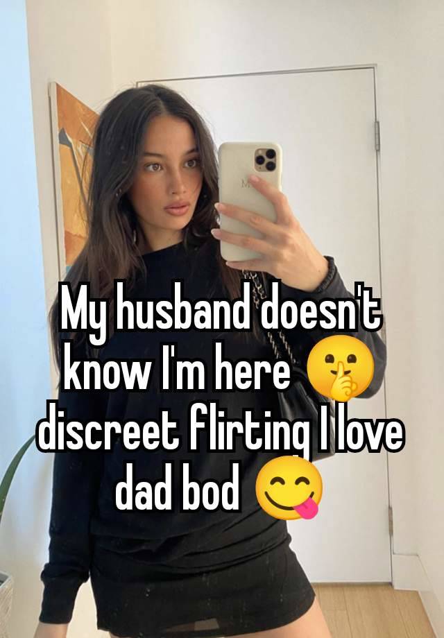 My husband doesn't know I'm here 🤫 discreet flirting I love dad bod 😋