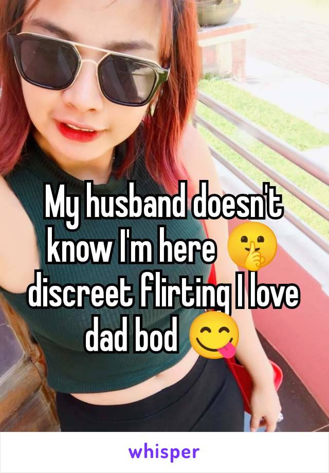 My husband doesn't know I'm here 🤫 discreet flirting I love dad bod 😋