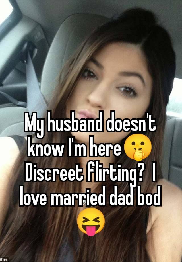 My husband doesn't know I'm here🤫 Discreet flirting?  I love married dad bod 😝