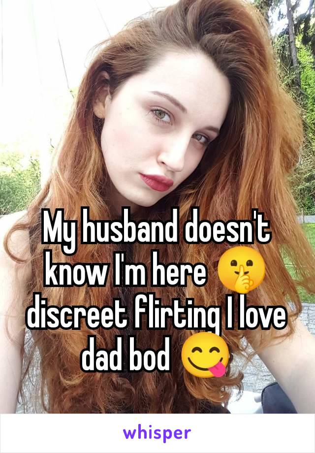 My husband doesn't know I'm here 🤫 discreet flirting I love dad bod 😋