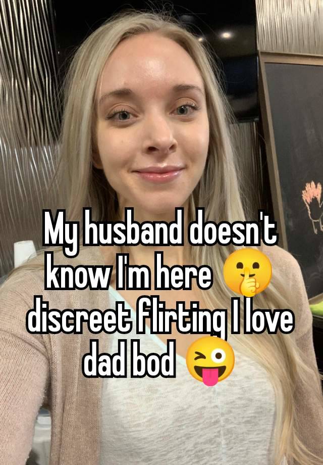 My husband doesn't know I'm here 🤫 discreet flirting I love dad bod 😜