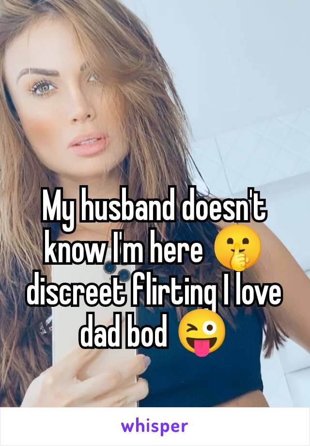 My husband doesn't know I'm here 🤫 discreet flirting I love dad bod 😜