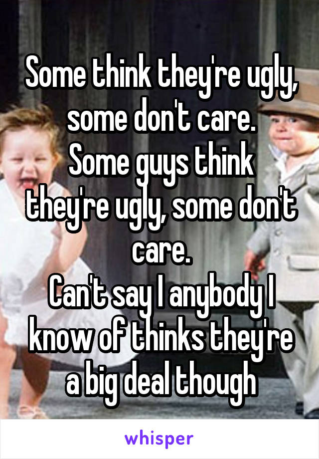 Some think they're ugly, some don't care.
Some guys think they're ugly, some don't care.
Can't say I anybody I know of thinks they're a big deal though