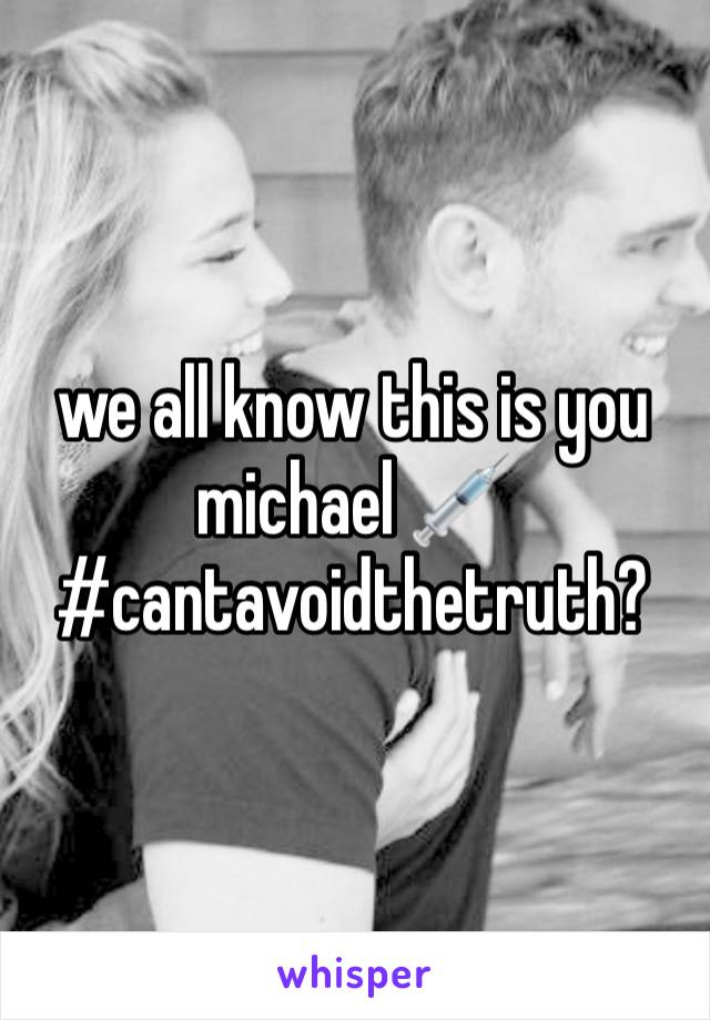 we all know this is you michael 💉#cantavoidthetruth?