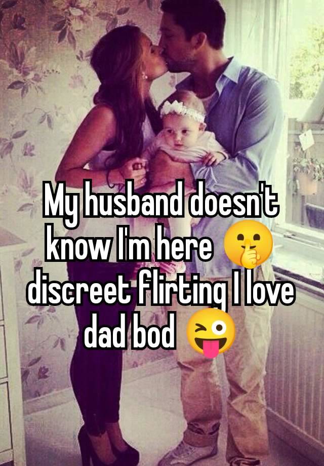 My husband doesn't know I'm here 🤫 discreet flirting I love dad bod 😜