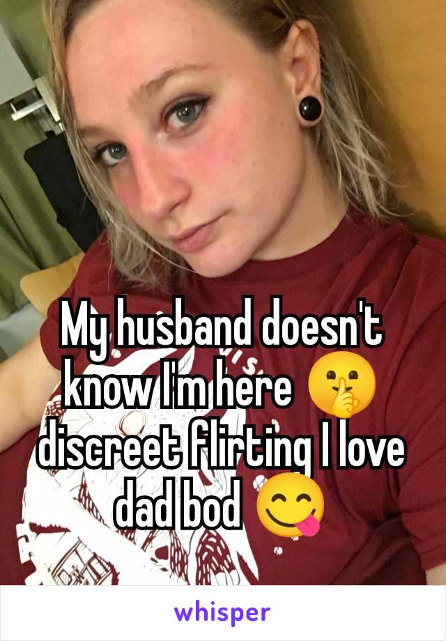 My husband doesn't know I'm here 🤫 discreet flirting I love dad bod 😋