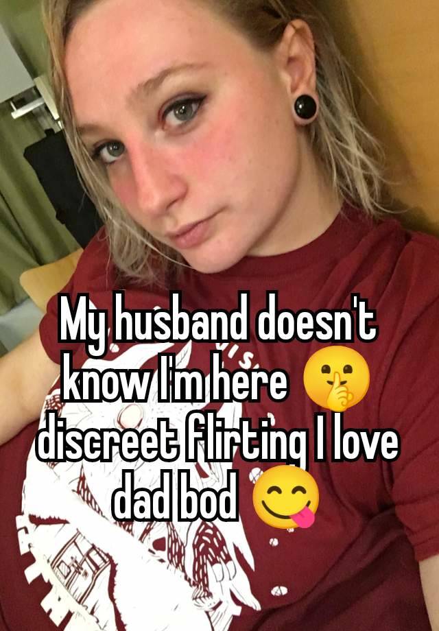 My husband doesn't know I'm here 🤫 discreet flirting I love dad bod 😋