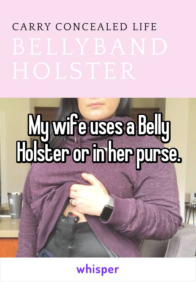 My wife uses a Belly Holster or in her purse.