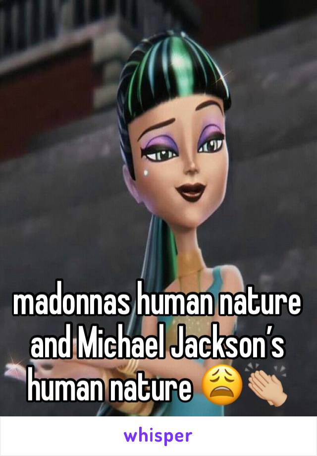 madonnas human nature and Michael Jackson’s human nature 😩👏🏼