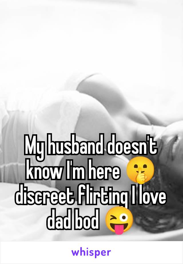 My husband doesn't know I'm here 🤫 discreet flirting I love dad bod 😜