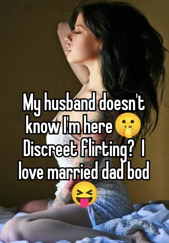 My husband doesn't know I'm here🤫 Discreet flirting?  I love married dad bod 😝