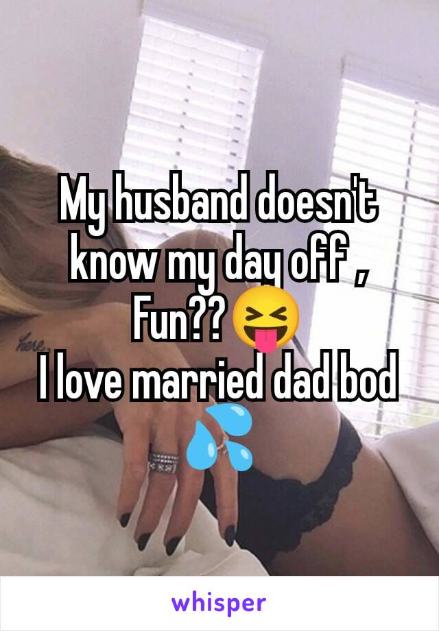 My husband doesn't know my day off ‚
Fun??😝
I love married dad bod
💦