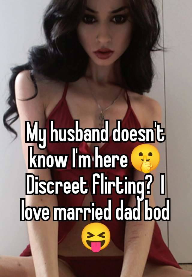 My husband doesn't know I'm here🤫 Discreet flirting?  I love married dad bod 😝