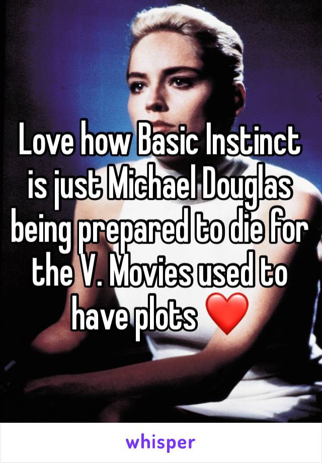 Love how Basic Instinct is just Michael Douglas being prepared to die for the V. Movies used to have plots ❤️