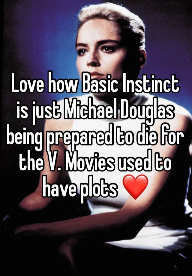 Love how Basic Instinct is just Michael Douglas being prepared to die for the V. Movies used to have plots ❤️