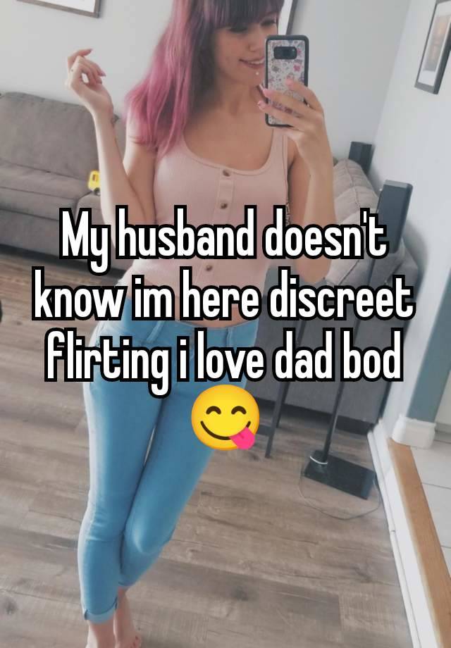 My husband doesn't know im here discreet flirting i love dad bod😋