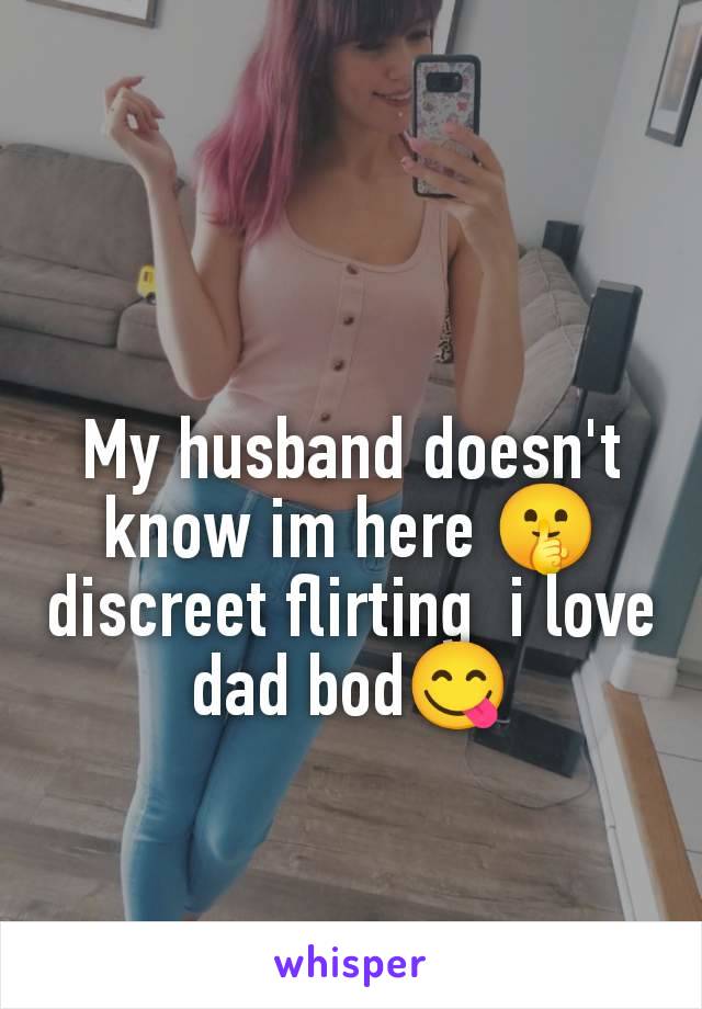 My husband doesn't know im here 🤫 discreet flirting  i love dad bod😋