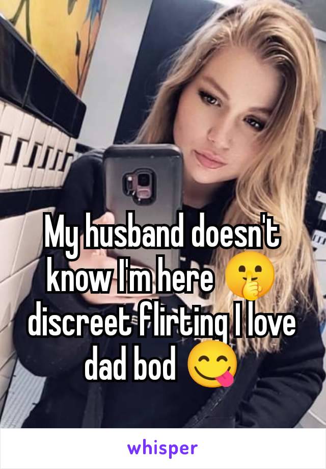 My husband doesn't know I'm here 🤫 discreet flirting I love dad bod 😋