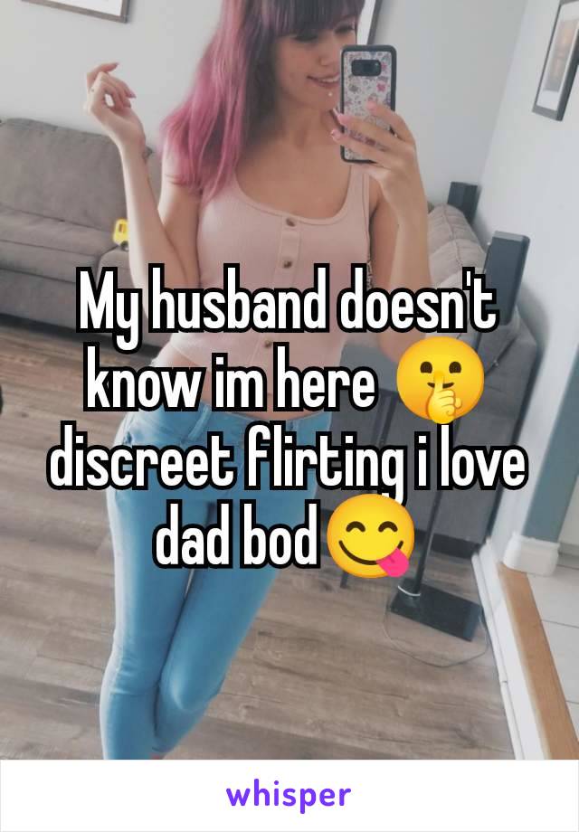 My husband doesn't know im here 🤫 discreet flirting i love dad bod😋