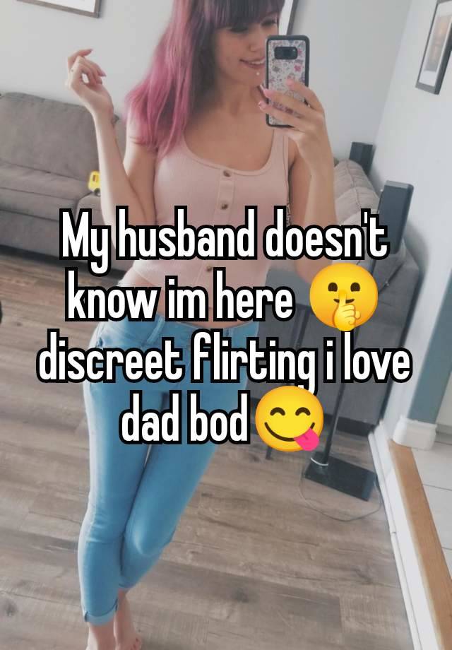 My husband doesn't know im here 🤫 discreet flirting i love dad bod😋