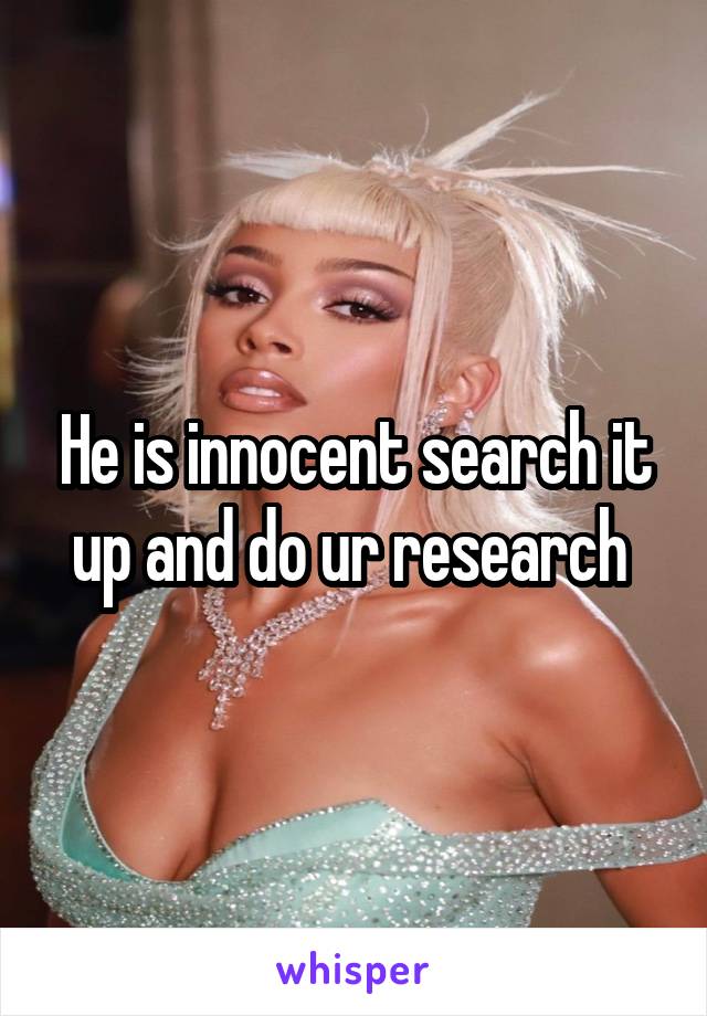 He is innocent search it up and do ur research 