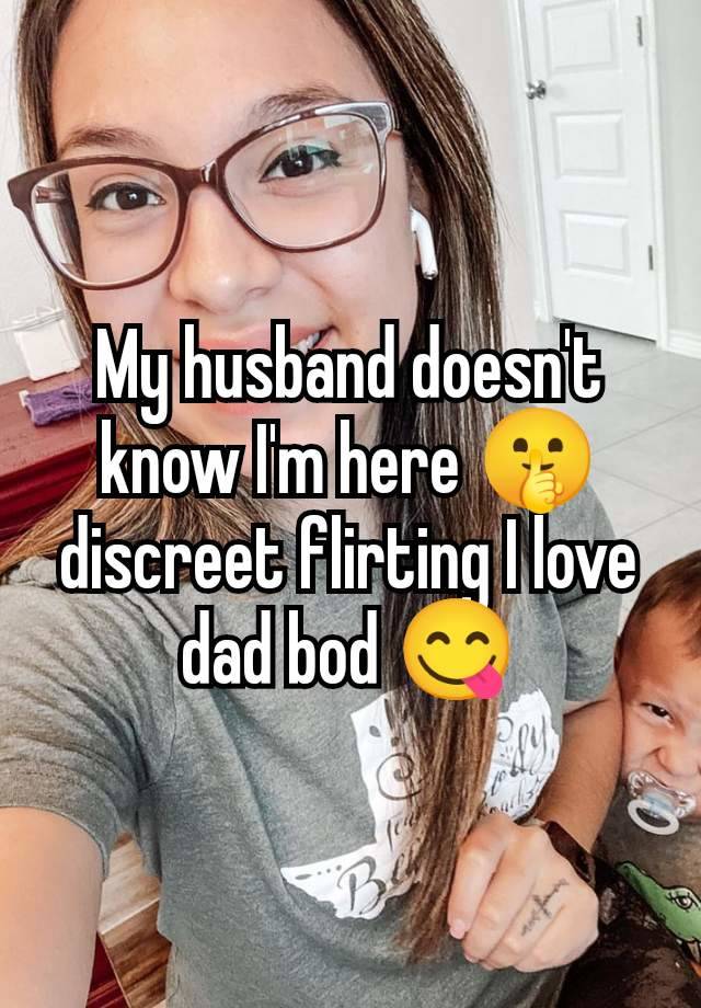 My husband doesn't know I'm here 🤫 discreet flirting I love dad bod 😋