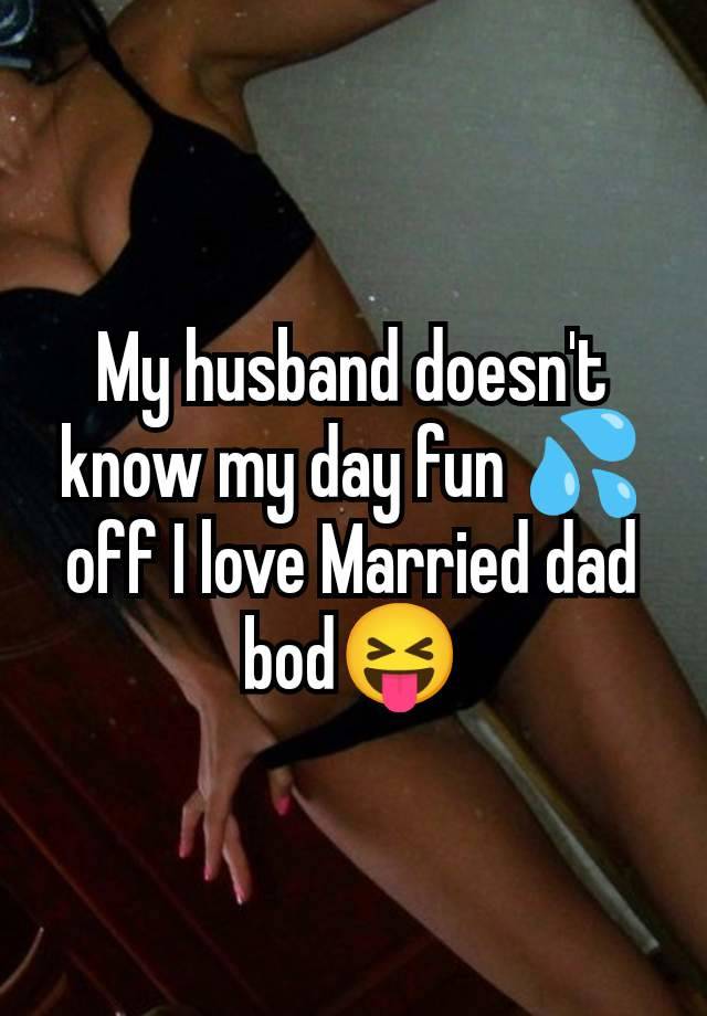 My husband doesn't know my day fun 💦off I love Married dad bod😝