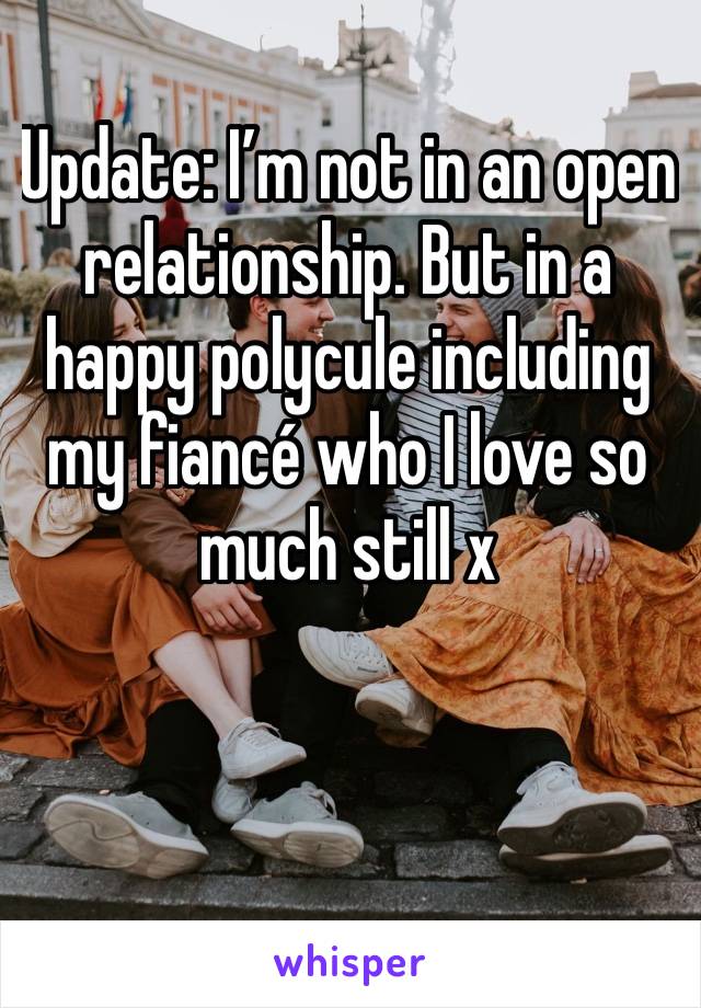 Update: I’m not in an open relationship. But in a happy polycule including my fiancé who I love so much still x 