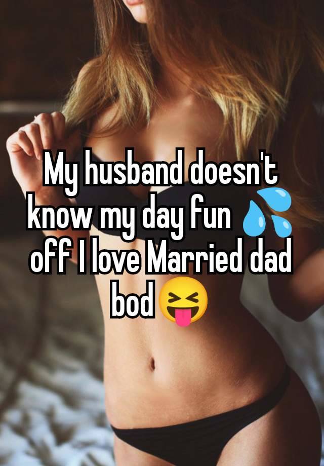 My husband doesn't know my day fun 💦off I love Married dad bod😝