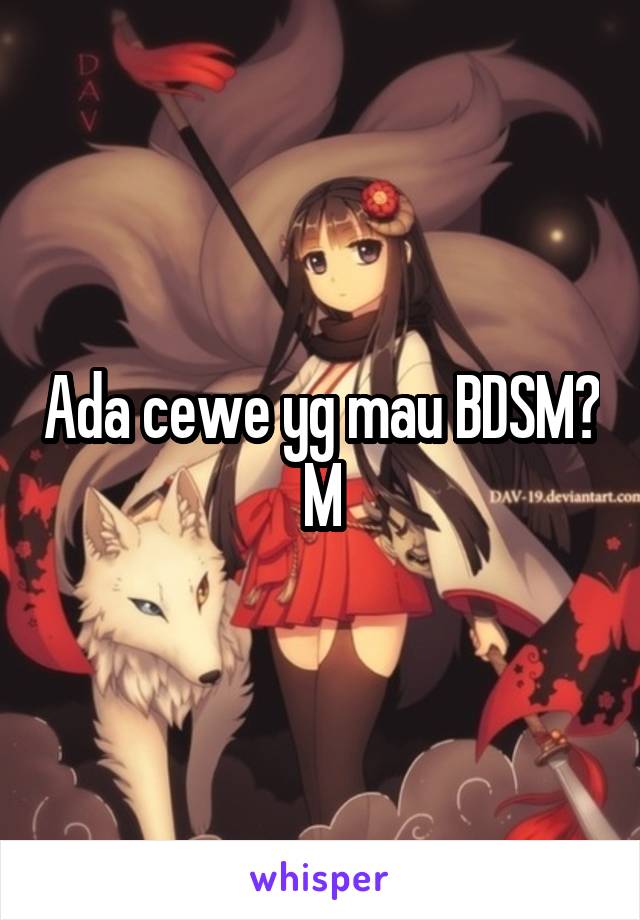 Ada cewe yg mau BDSM?
M