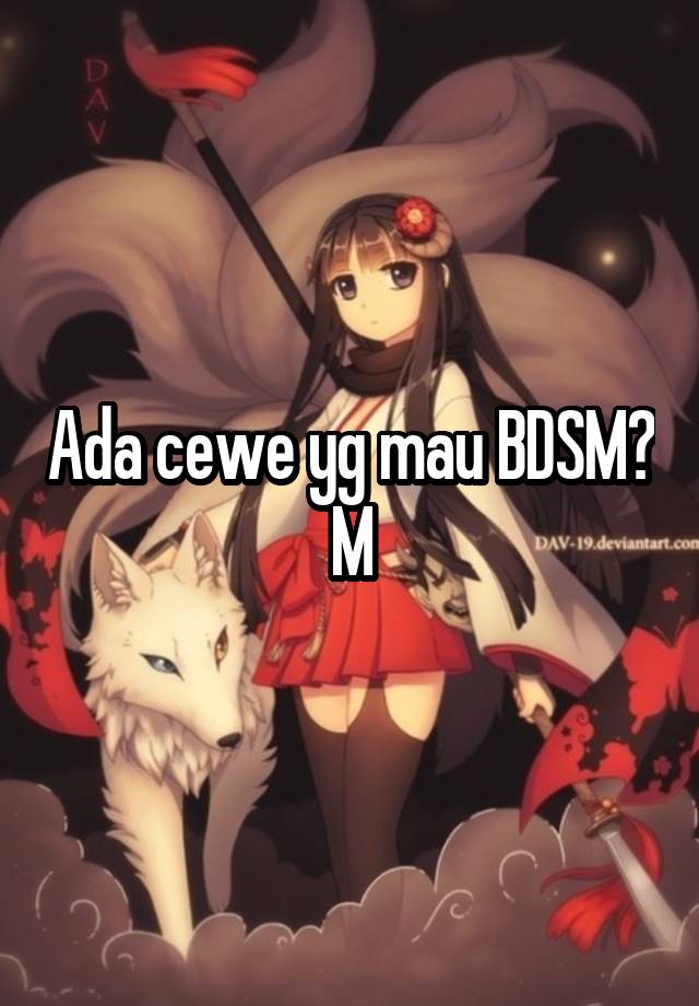 Ada cewe yg mau BDSM?
M