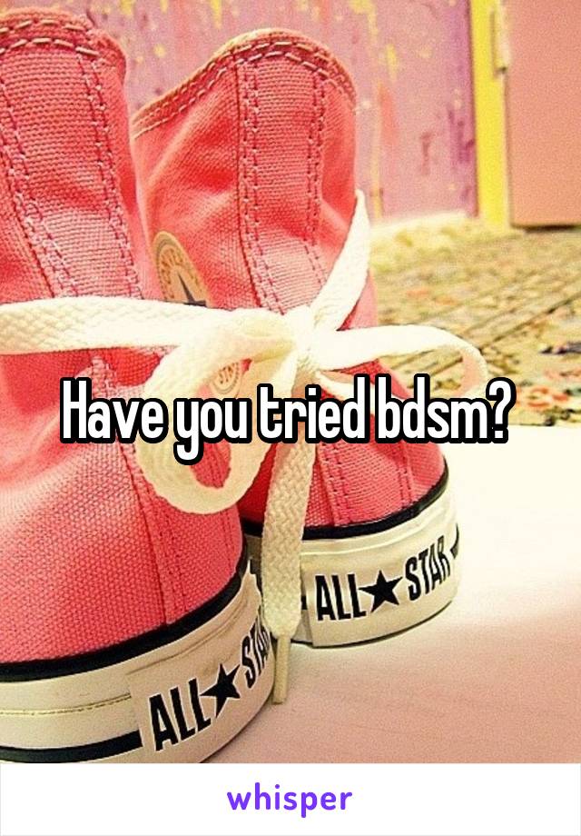 Have you tried bdsm? 