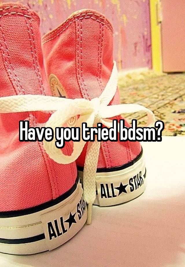 Have you tried bdsm? 