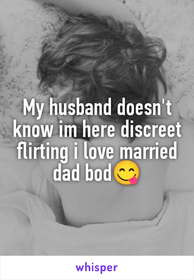 My husband doesn't know im here discreet flirting i love married dad bod😋