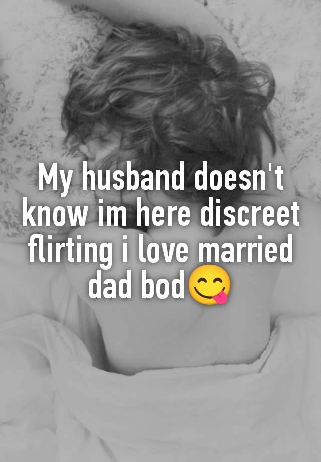 My husband doesn't know im here discreet flirting i love married dad bod😋