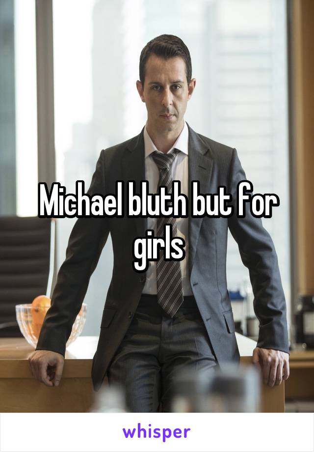 Michael bluth but for girls