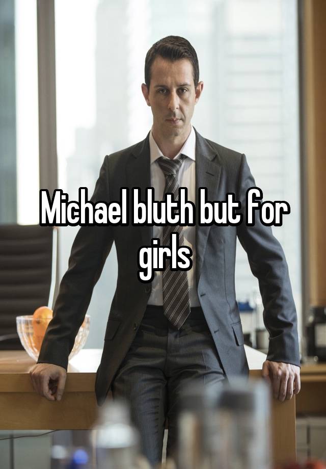 Michael bluth but for girls