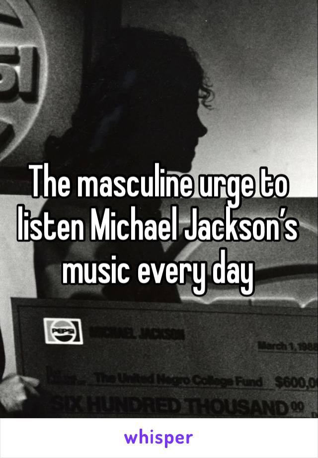 The masculine urge to listen Michael Jackson’s music every day