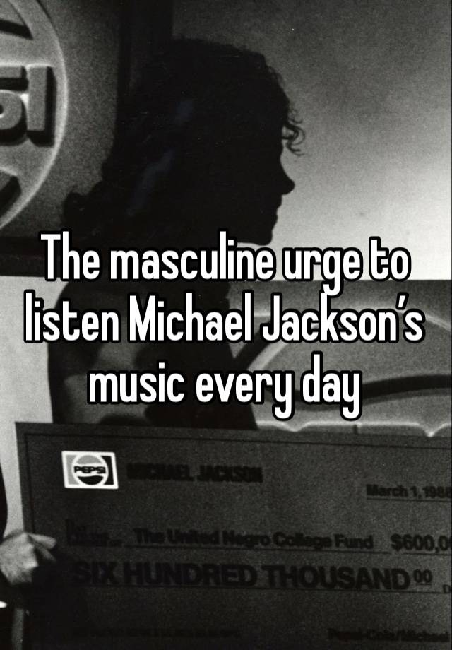 The masculine urge to listen Michael Jackson’s music every day