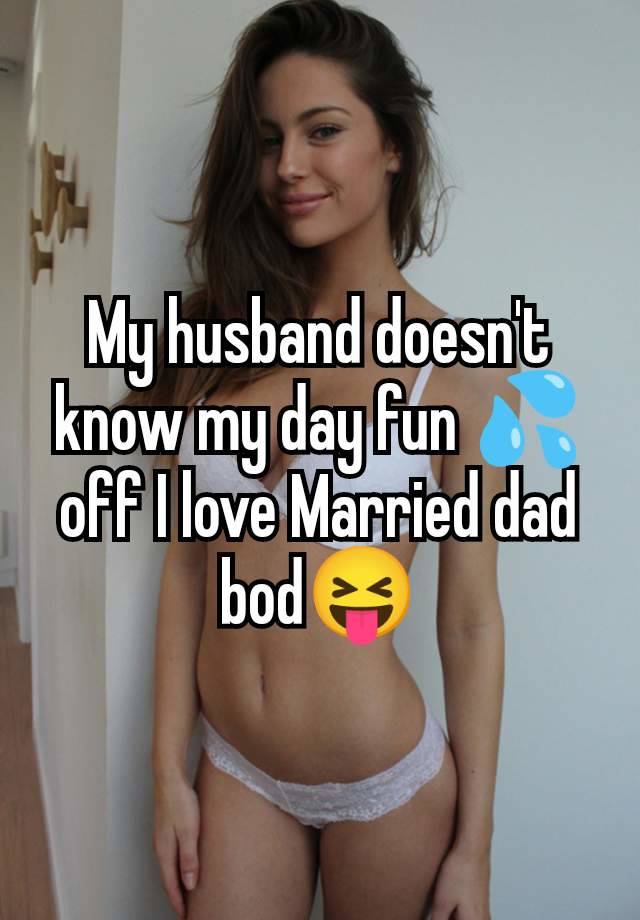 My husband doesn't know my day fun 💦off I love Married dad bod😝