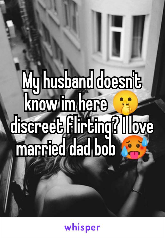 My husband doesn't know im here 🤫 discreet flirting? I love married dad bob 🥵