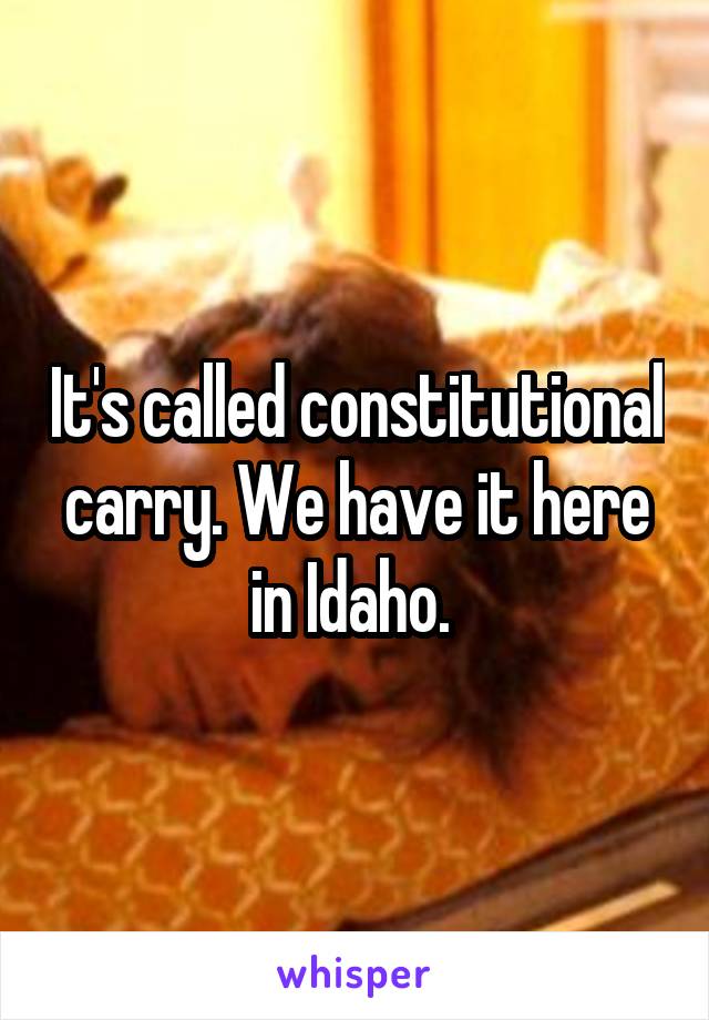 It's called constitutional carry. We have it here in Idaho. 